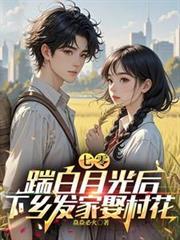 七零,踹白月光后下乡发家娶村花
